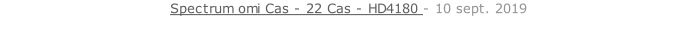 Spectrum omi Cas - 22 Cas - HD4180 - 10 sept. 2019   26 sept. 2018