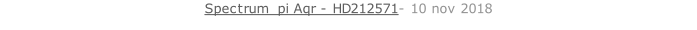 Spectrum  pi Aqr - HD212571- 10 nov 2018   26 sept. 2018