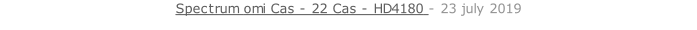 Spectrum omi Cas - 22 Cas - HD4180 - 23 july 2019   26 sept. 2018
