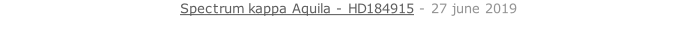 Spectrum kappa Aquila - HD184915 - 27 june 2019   26 sept. 2018
