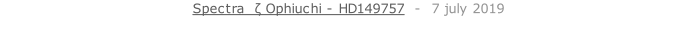 Spectra  ζ Ophiuchi - HD149757  -  7 july 2019