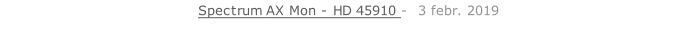 Spectrum AX Mon - HD 45910 -  3 febr. 2019   26 sept. 2018
