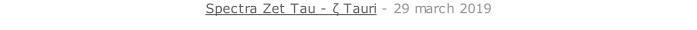 Spectra Zet Tau - ζ Tauri - 29 march 2019