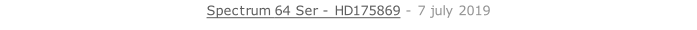 Spectrum 64 Ser - HD175869 - 7 july 2019   26 sept. 2018
