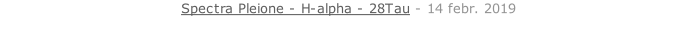 Spectra Pleione - H-alpha - 28Tau - 14 febr. 2019