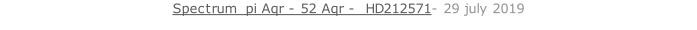 Spectrum  pi Aqr - 52 Aqr -  HD212571- 29 july 2019   26 sept. 2018