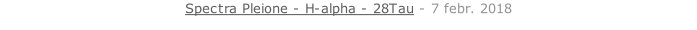 Spectra Pleione - H-alpha - 28Tau - 7 febr. 2018