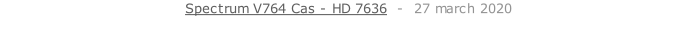 Spectrum V764 Cas - HD 7636  -  27 march 2020   26 sept. 2018