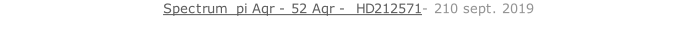 Spectrum  pi Aqr - 52 Aqr -  HD212571- 210 sept. 2019   26 sept. 2018