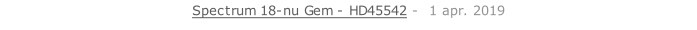 Spectrum 18-nu Gem - HD45542 -  1 apr. 2019   26 sept. 2018