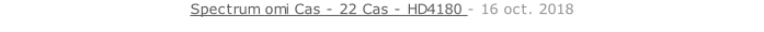 Spectrum omi Cas - 22 Cas - HD4180 - 16 oct. 2018   26 sept. 2018