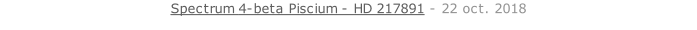Spectrum 4-beta Piscium - HD 217891 - 22 oct. 2018   26 sept. 2018