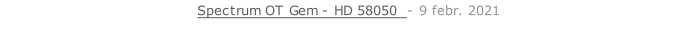 Spectrum OT Gem - HD 58050  - 9 febr. 2021   26 sept. 2018