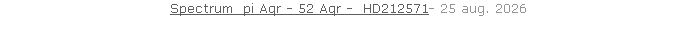 Spectrum  pi Aqr - 52 Aqr -  HD212571- 25 aug. 2026   26 sept. 2018